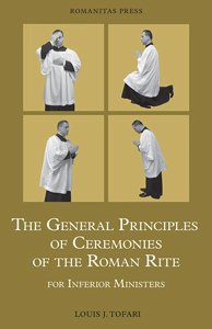 The General Principles of Ceremonies of the Roman Rite (for inferior ministers) by Louis J. Tofari (image for) The General Principles of Ceremonies of the Roman Rite (for inferior ministers) by Louis J. Tofari